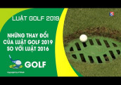 Những thay đổi của luật Golf 2019 so với bộ luật cũ 2016